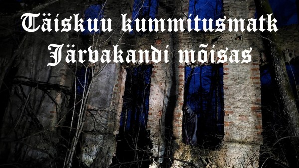 Täiskuu kummitusmatk Järvakandi mõisa varemetes ja keldrites